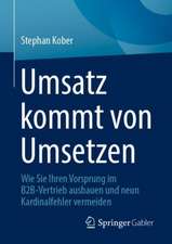 Umsatz kommt von Umsetzen : Wie Sie Ihren Vorsprung im B2B-Vertrieb ausbauen und neun Kardinalfehler vermeiden 