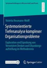 Systemorientierte Tiefenanalyse komplexer Organisationsprobleme: Exploration und Erprobung von Vernetztem Denken und Erkundungsaufstellung im Methodenmix