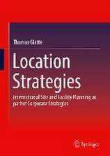 Location Strategies: International Site and Facility Planning as part of Corporate Strategies