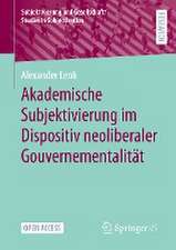 Akademische Subjektivierung im Dispositiv neoliberaler Gouvernementalität