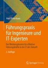 Führungspraxis für Ingenieure und IT-Experten: Der Werkzeugkasten für effektive Führungskräfte in der IT der Zukunft