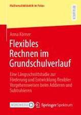 Flexibles Rechnen im Grundschulverlauf: Eine Längsschnittstudie zur Förderung und Entwicklung flexibler Vorgehensweisen beim Addieren und Subtrahieren