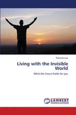 Living with the Invisible World