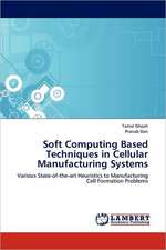 Soft Computing Based Techniques in Cellular Manufacturing Systems