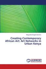 Creating Contemporary African Art: Art Networks in Urban Kenya