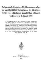 Zusammenstellung von Bestimmungen usw., die zur Geschäfts-Anweisung für die Oberförster der Königlich preußischen Staatsforsten vom 4. Juni 1870