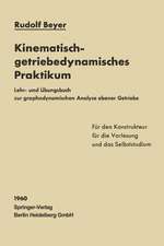 Kinematisch-getriebedynamisches Praktikum: Lehr- und Übungsbuch zur graphodynamischen Analyse ebener Getriebe für den Konstrukteur, die Vorlesung und das Selbststudium