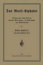 Das Morse-Alphabet: Anleitung zum raschen Erlernen sämtlicher Morse-Zeichen; für Schul-Zwecke und Selbst-Unterricht