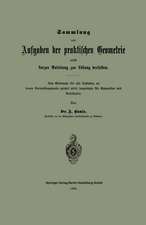 Sammlung von Aufgaben der praktischen Geometrie nebst kurzer Anleitung zur Lösung derselben: Zum Gebrauche für alle Anstalten, an denen Vermessungskunde gelehrt wird, desgleichen für Gymnasien und Realschulen