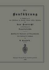 Die Bauführung im Anschluß an die vom Ministerium für öffentliche Arbeiten erlassene Anweisung und das Baurecht mit Berücksichtigung des Baupolizeirechts: Handbuch für Baubeamte und Bauausführende, sowie Lehrbuch für Fachschulen