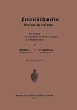 Das Feuerlöschwesen in der Stadt und auf dem Lande: Ein Handbuch der Einrichtung und Organisation von Berufs-, freiwilligen und Pflichtfeuerwehren