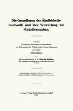 Die Grundlagen der Ähnlichkeitsmechanik und ihre Verwertung bei Modellversuchen: Von der Technischen Hochschule zu Braunschweig zur Erlangung der Würde eines Doktor-Ingenieurs genehmigte Dissertation