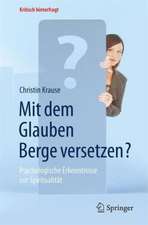 Mit dem Glauben Berge versetzen?: Psychologische Erkenntnisse zur Spiritualität