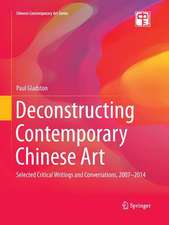 Deconstructing Contemporary Chinese Art: Selected Critical Writings and Conversations, 2007-2014