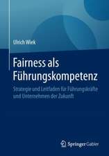 Fairness als Führungskompetenz: Strategie und Leitfaden für Führungskräfte und Unternehmen der Zukunft