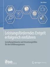 Leistungsförderndes Entgelt erfolgreich einführen: Gestaltungshinweise und Umsetzungshilfen für den Einführungsprozess