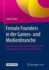 Female Founders in der Games- und Medienbranche: Experteninterviews und Erfolgsgeschichten: Gründerinnen berichten über ihren Weg