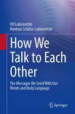 How We Talk to Each Other - The Messages We Send With Our Words and Body Language: Psychology of Human Communication