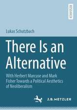 There Is an Alternative : With Herbert Marcuse and Mark Fisher Towards a Political Aesthetics of Neoliberalism