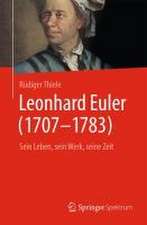 Leonhard Euler (1707-1783): Sein Leben, sein Werk, seine Zeit