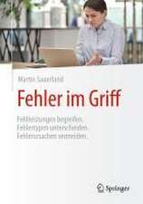 Fehler im Griff: Fehlleistungen begreifen. Fehlertypen unterscheiden. Fehlerursachen vermeiden. 