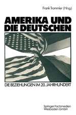 Amerika und die Deutschen: Die Beziehungen im 20. Jahrhundert