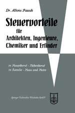 Steuervorteile für Architekten, Ingenieure, Chemiker und Erfinder: ABC der Steuervorteile in Hauptberuf und Nebenberuf, in Familie, Haus und Heim mit Schaubildern, Musterbriefen, Absetzungs- und Steuertabellen