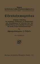 Eisenbahnwagenbau: Erläuternde Beschreibung der verschiedenen Einrichtungen der Eisenbahnwagen unter Berücksichtigung der Eisenbahn-Bau- und Betriebs-Ordnung und der technischen Vereinbarungen des Vereins deutscher Eisenbahnverwaltungen