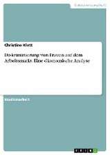 Diskriminierung von Frauen auf dem Arbeitsmarkt. Eine ökonomische Analyse