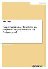 Gruppenarbeit in der Produktion am Beispiel der Organisationsform der Fertigungsinsel