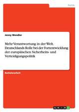 Mehr Verantwortung in der Welt. Deutschlands Rolle bei der Fortentwicklung der europäischen Sicherheits- und Verteidigungspolitik