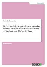 Die Regionalisierung des demographischen Wandels. Analyse der Mittelstädte Plauen im Vogtland und Hof an der Saale