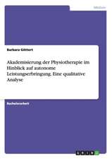 Akademisierung der Physiotherapie im Hinblick auf autonome Leistungserbringung. Eine qualitative Analyse