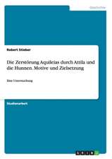 Die Zerstörung Aquileias durch Attila und die Hunnen. Motive und Zielsetzung