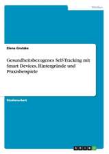 Gesundheitsbezogenes Self-Tracking mit Smart Devices. Hintergründe und Praxisbeispiele