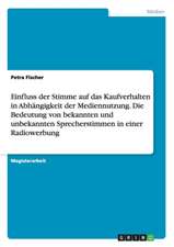 Einfluss der Stimme auf das Kaufverhalten in Abhängigkeit der Mediennutzung. Die Bedeutung von bekannten und unbekannten Sprecherstimmen in einer Radiowerbung