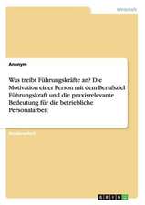 Was treibt Führungskräfte an? Die Motivation einer Person mit dem Berufsziel Führungskraft und die praxisrelevante Bedeutung für die betriebliche Personalarbeit