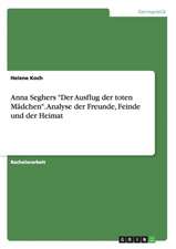 Anna Seghers "Der Ausflug der toten Mädchen". Analyse der Freunde, Feinde und der Heimat