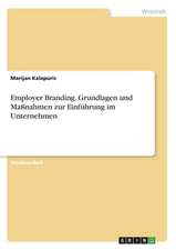 Employer Branding. Grundlagen und Maßnahmen zur Einführung im Unternehmen