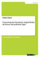 Umwertung des Deutschen. Angela Merkel als Person und politische Figur