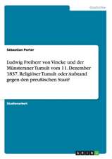 Ludwig Freiherr von Vincke und der Münsteraner Tumult vom 11. Dezember 1837. Religiöser Tumult oder Aufstand gegen den preußischen Staat?