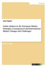 Arabic Airlines in the European Market. Strategies, Consequences and International Market Changes and Challenges