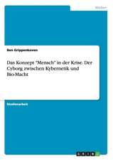 Das Konzept "Mensch" in der Krise. Der Cyborg zwischen Kybernetik und Bio-Macht