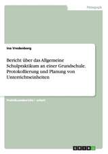 Bericht über das Allgemeine Schulpraktikum an einer Grundschule. Protokollierung und Planung von Unterrichtseinheiten