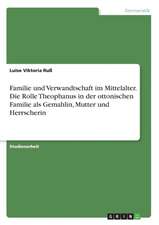 Familie und Verwandtschaft im Mittelalter. Die Rolle Theophanus in der ottonischen Familie als Gemahlin, Mutter und Herrscherin