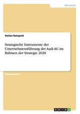 Strategische Instrumente der Unternehmensführung der Audi AG im Rahmen der Strategie 2020