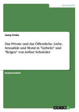 Das Private und das Öffentliche. Liebe, Sexualität und Moral in "Liebelei" und "Reigen" von Arthur Schnitzler