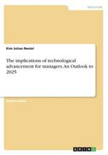 The Implications of Technological Advancement for Managers. an Outlook to 2025