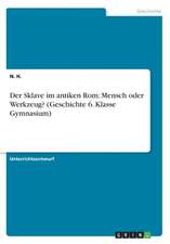 Der Sklave im antiken Rom: Mensch oder Werkzeug? (Geschichte 6. Klasse Gymnasium)