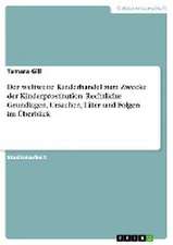 Der weltweite Kinderhandel zum Zwecke der Kinderprostitution. Rechtliche Grundlagen, Ursachen, Täter und Folgen im Überblick